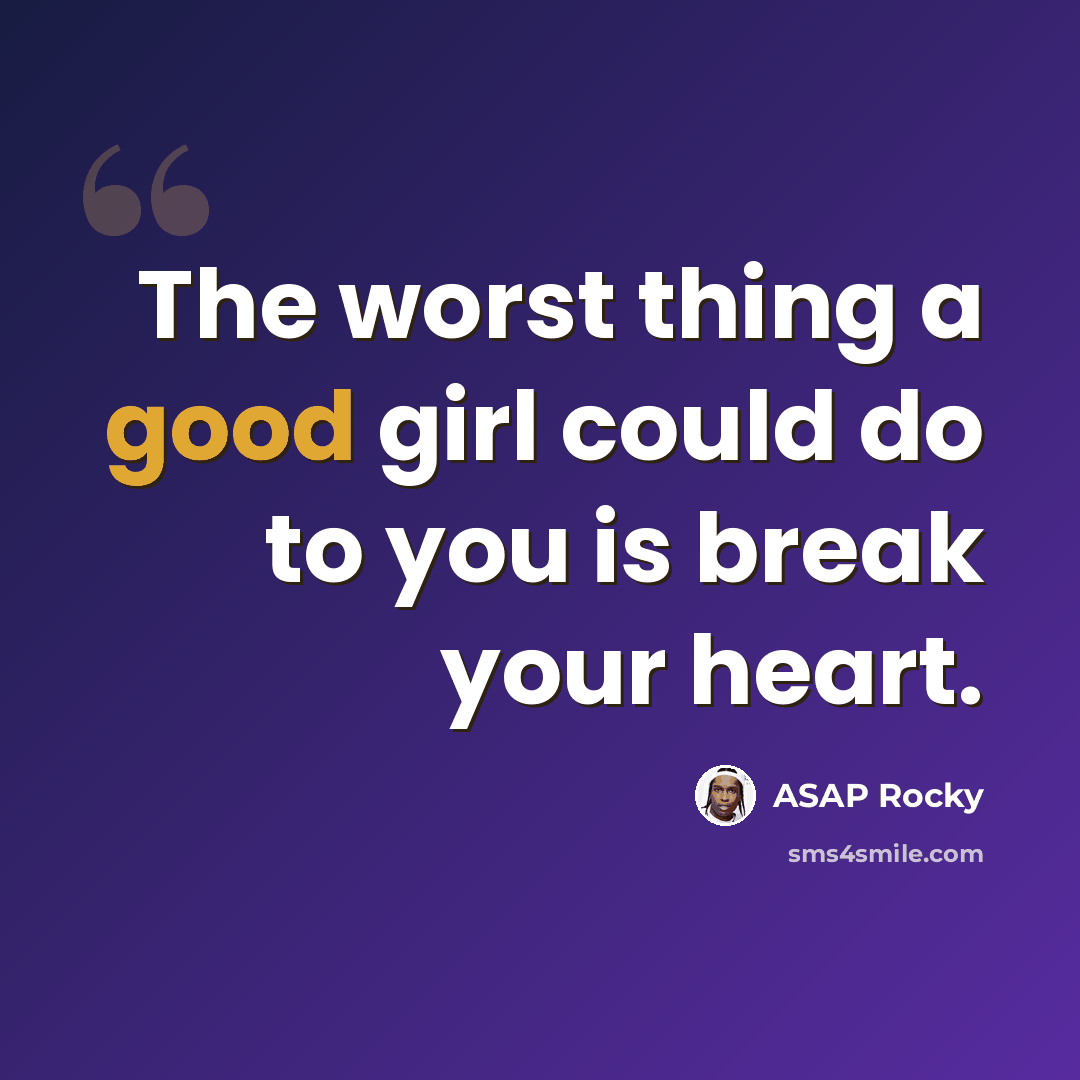 “The worst thing a good girl could do to you is break your heart.” quote by ASAP Rocky
