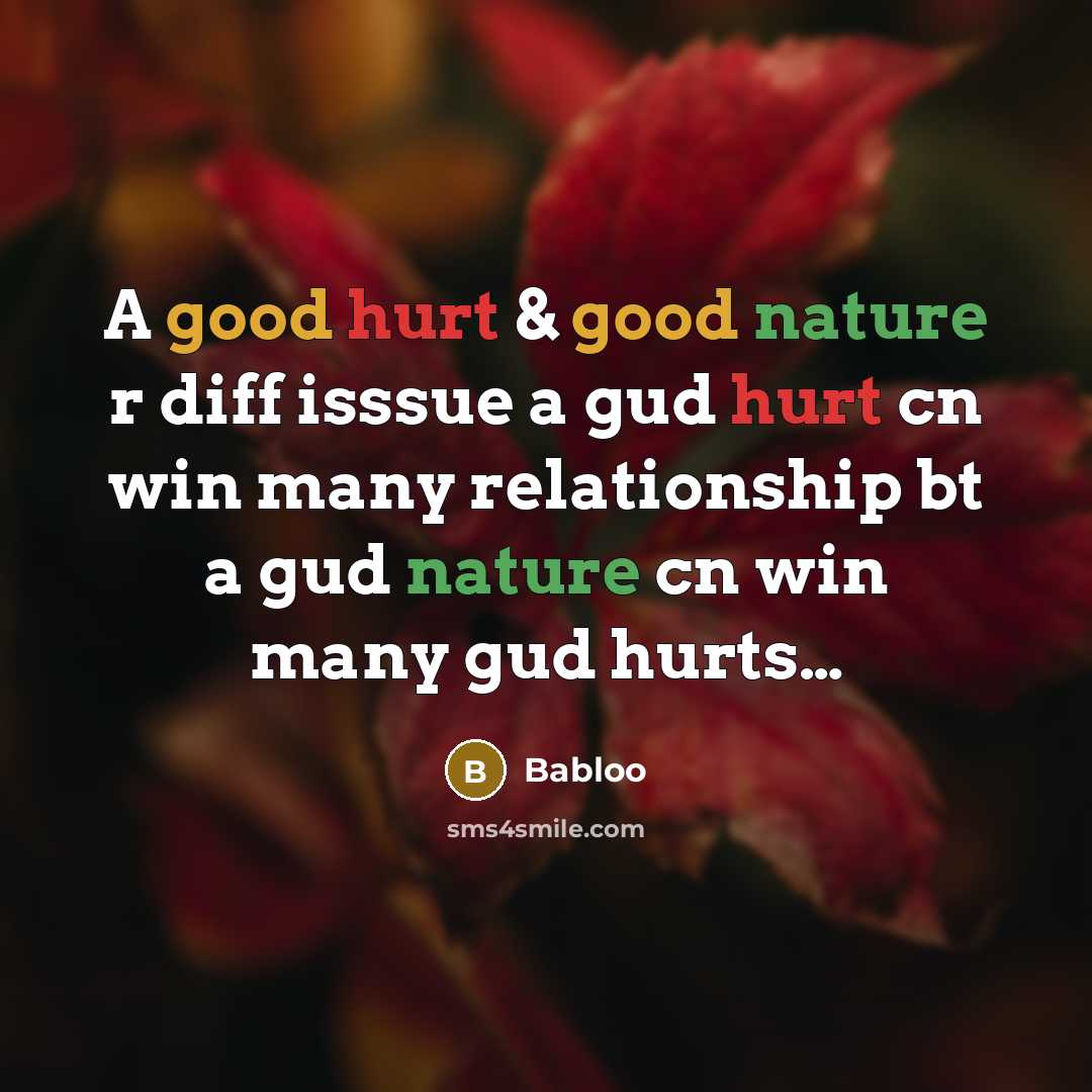 “A good hurt & good nature r diff isssue a gud hurt cn win many relationship bt a gud nature cn win many gud hurts…” quote by Babloo