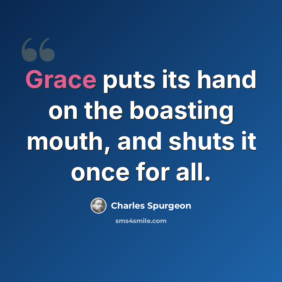 “Grace puts its hand on the boasting mouth, and shuts it once for all.” quote by Charles Spurgeon