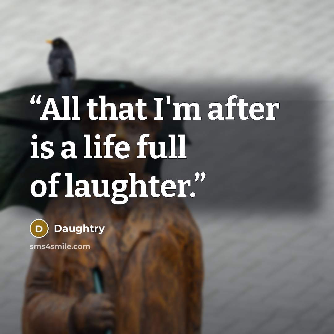 “All that I'm after is a life full of laughter.” quote by Daughtry