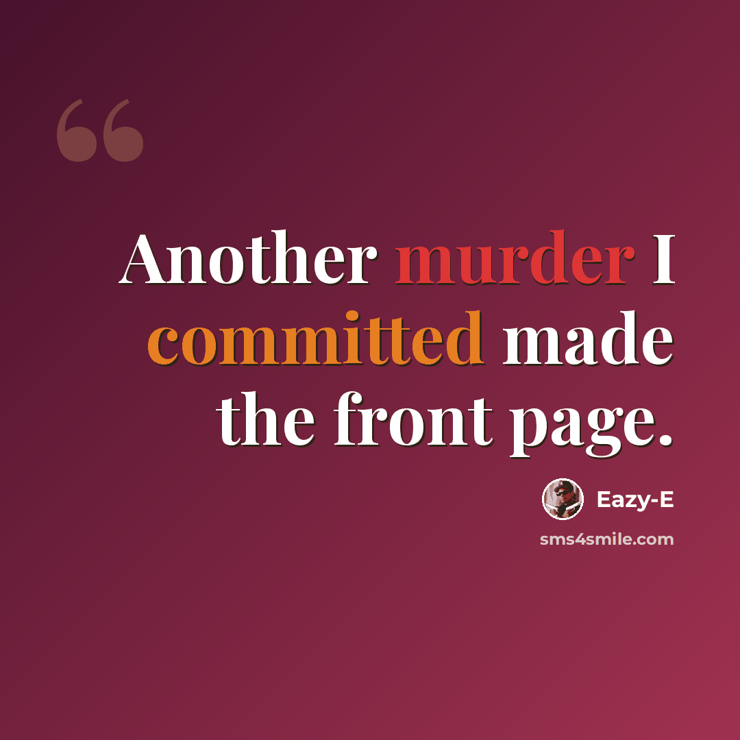 “Another murder I committed made the front page.” quote by Eazy-E