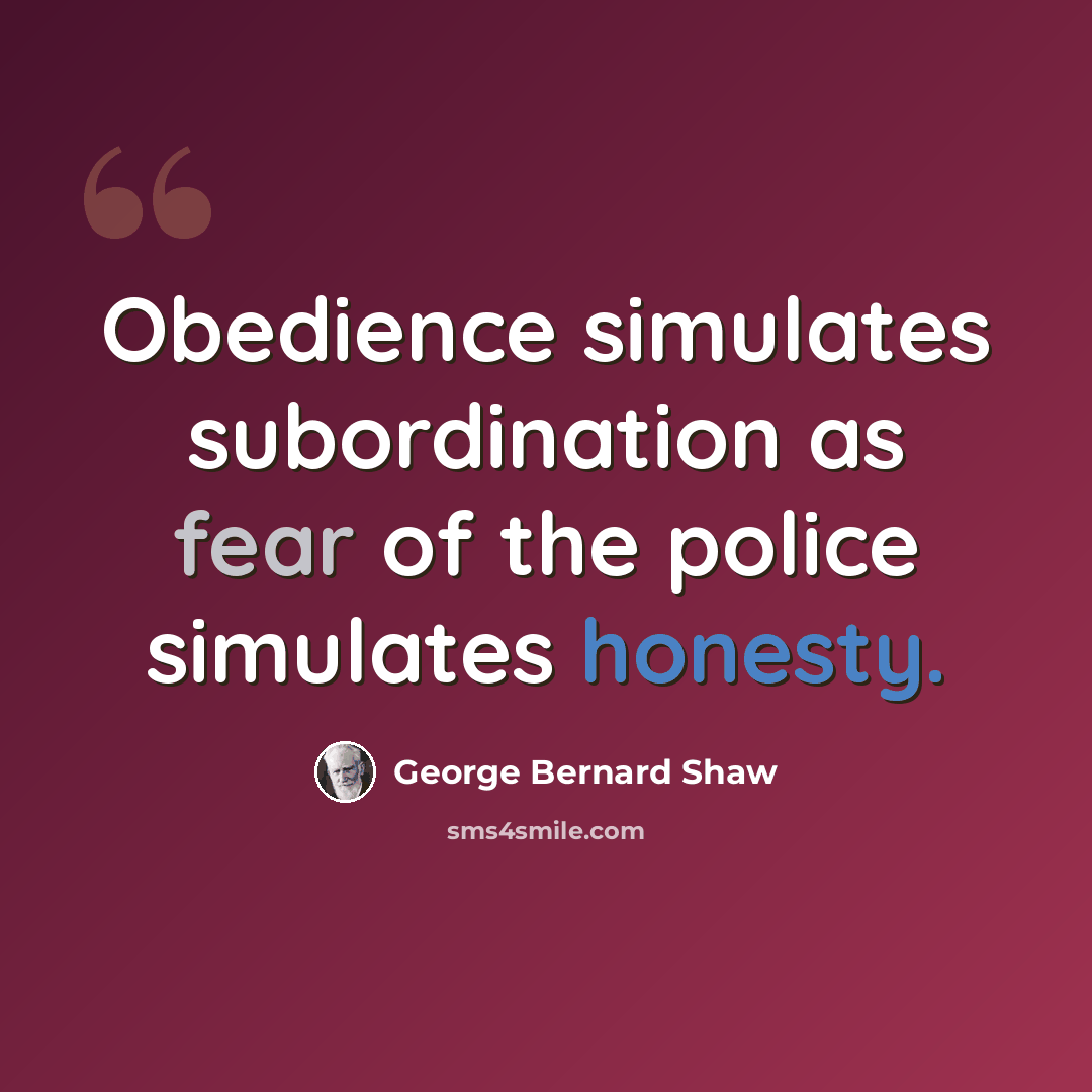 “Obedience simulates subordination as fear of the police simulates honesty.” quote by George Bernard Shaw