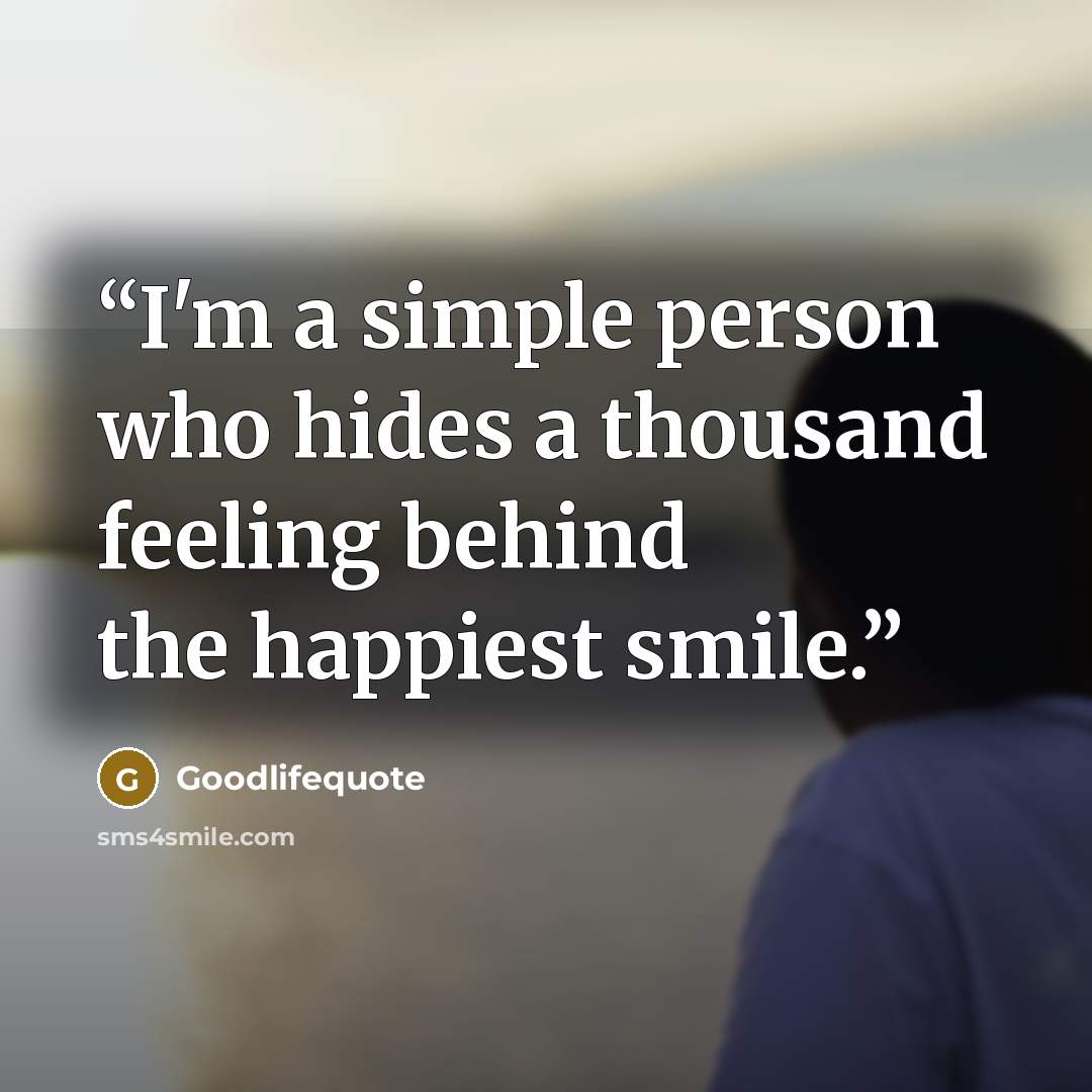 “I'm a simple person who hides a thousand feeling behind the happiest smile.” quote by Goodlifequote