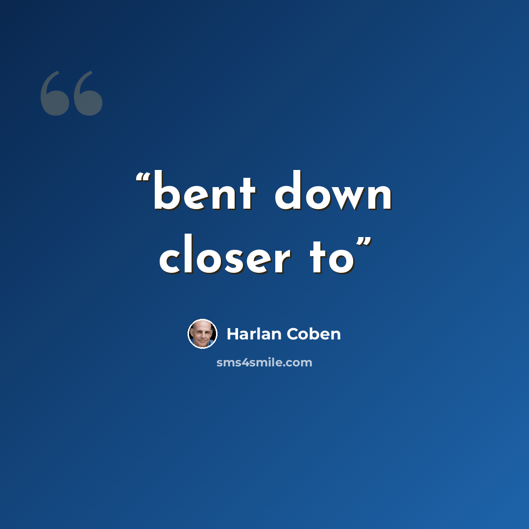 “bent down closer to” quote by Harlan Coben