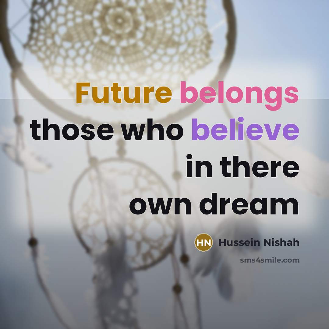 “Future belongs those who believe in there own dream” quote by Hussein Nishah