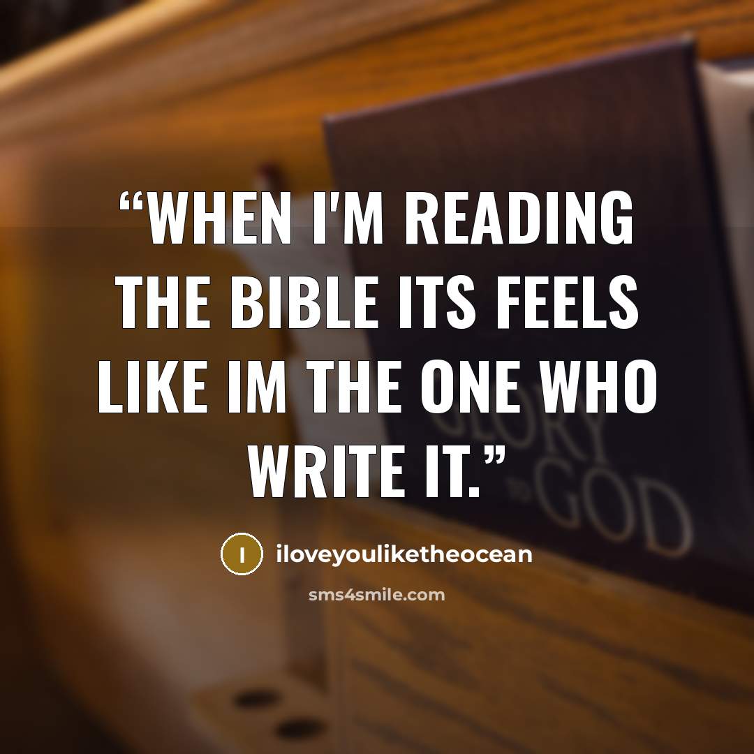 “when i'm reading the bible its feels like im the one who write it.” quote by iloveyouliketheocean
