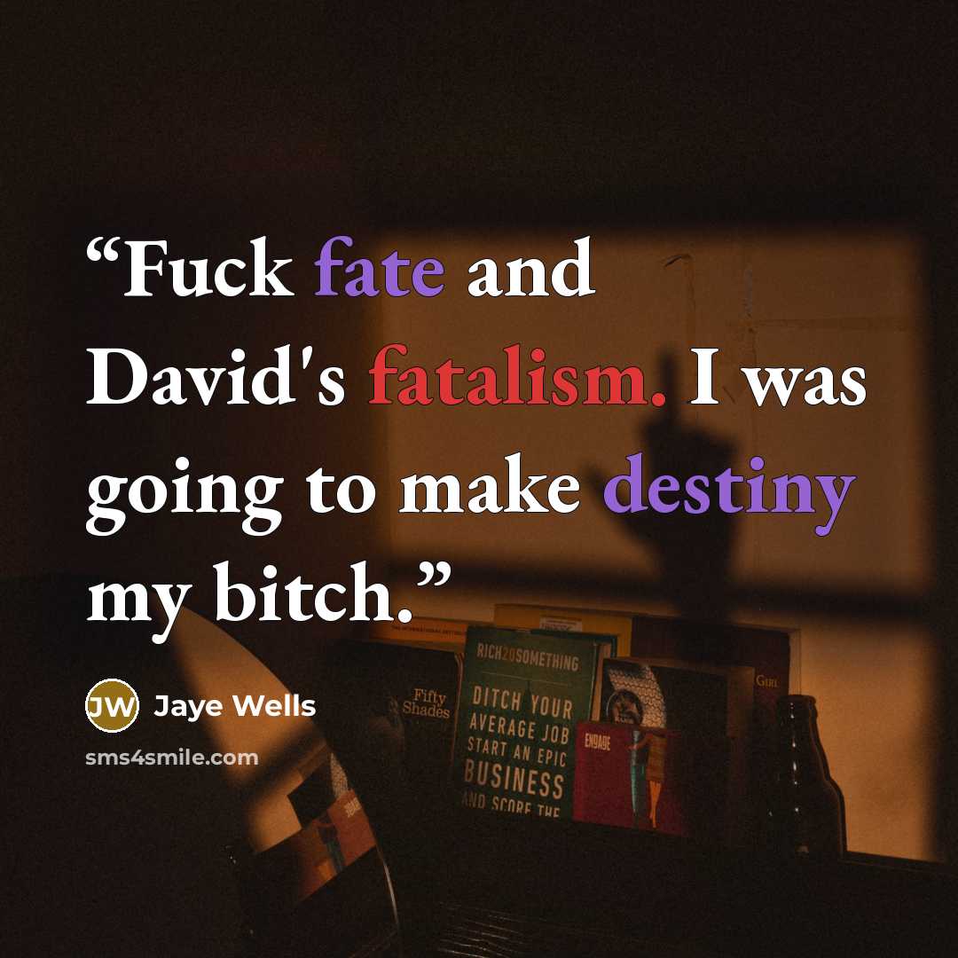 “Fuck fate and David's fatalism. I was going to make destiny my bitch.” quote by Jaye Wells
