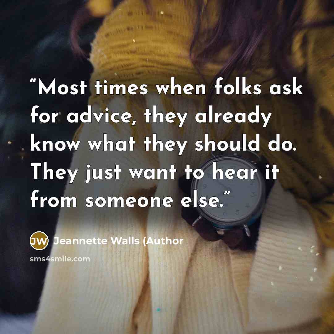 “Most times when folks ask for advice, they already know what they should do. They just want to hear it from someone else.” quote by Jeannette Walls (Author