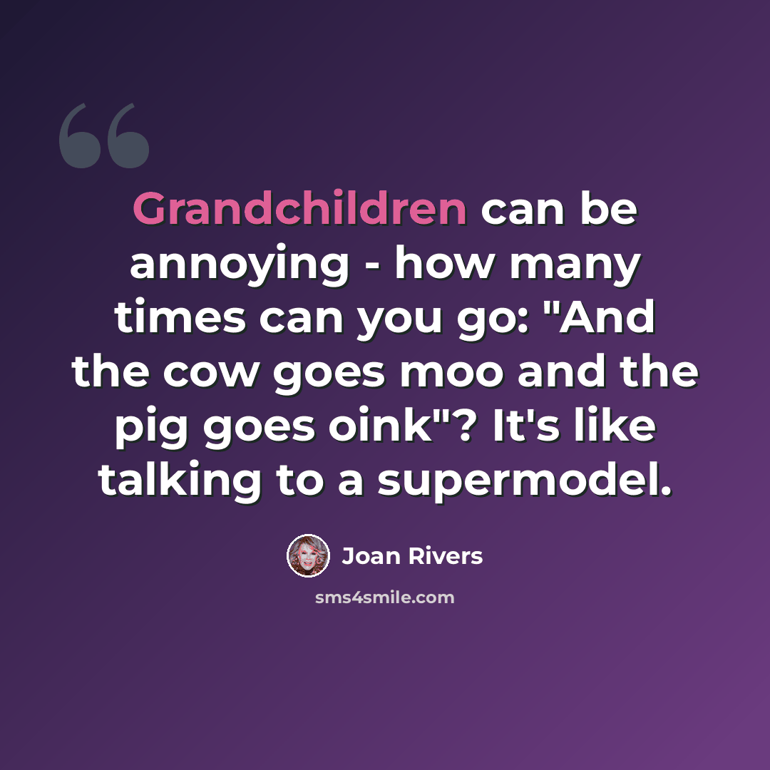 “Grandchildren can be annoying - how many times can you go: "And the cow goes moo and the pig goes oink"? It's like talking to a supermodel.” quote by Joan Rivers