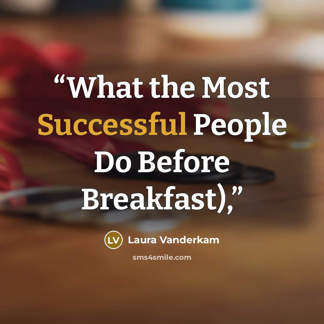 “What the Most Successful People Do Before Breakfast),” quote by Laura Vanderkam