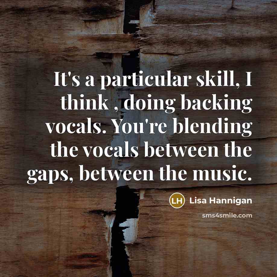 “It's a particular skill, I think , doing backing vocals. You're blending the vocals between the gaps, between the music.” quote by Lisa Hannigan