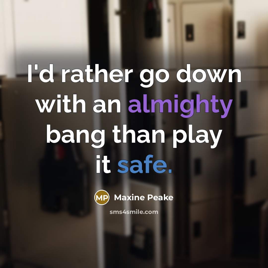 “I'd rather go down with an almighty bang than play it safe.” quote by Maxine Peake