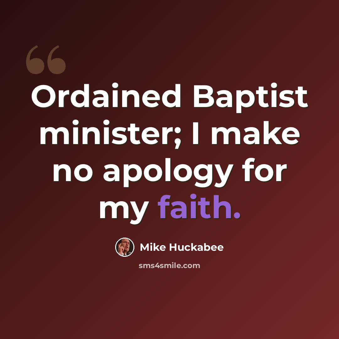 “Ordained Baptist minister; I make no apology for my faith.” quote by Mike Huckabee