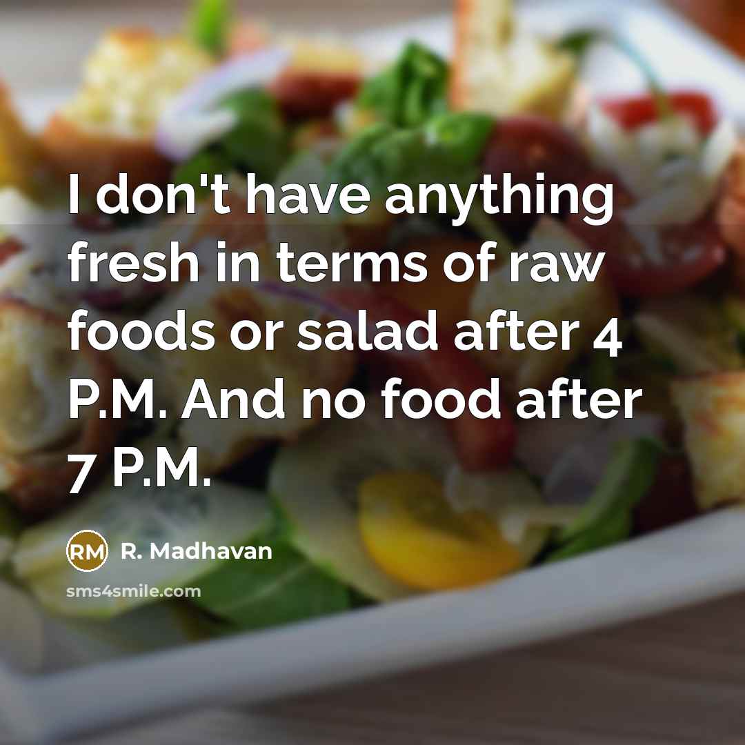 “I don't have anything fresh in terms of raw foods or salad after 4 P.M. And no food after 7 P.M.” quote by R. Madhavan