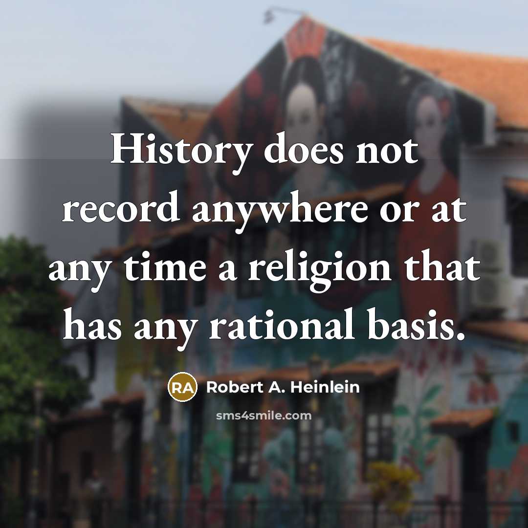 “History does not record anywhere or at any time a religion that has any rational basis.” quote by Robert A. Heinlein