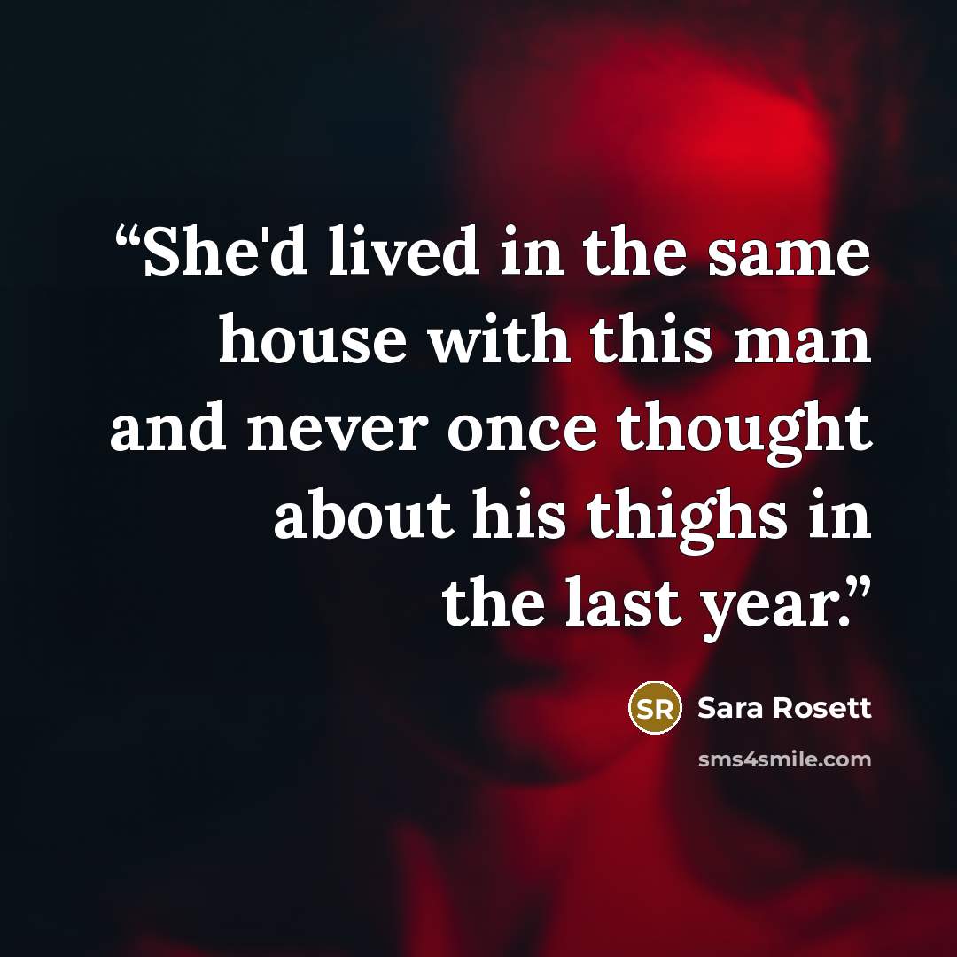 “She'd lived in the same house with this man and never once thought about his thighs in the last year.” quote by Sara Rosett