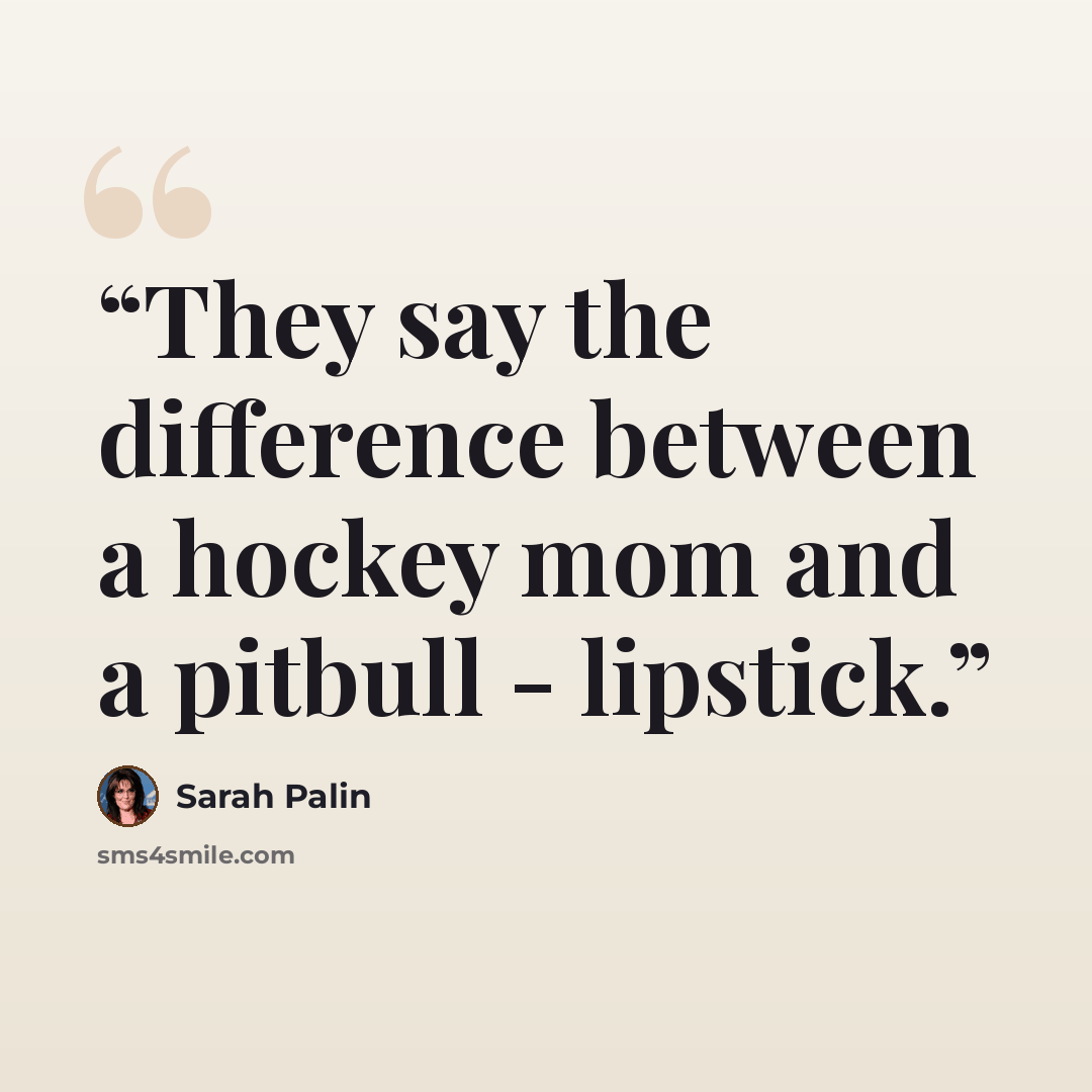“They say the difference between a hockey mom and a pitbull - lipstick.” quote by Sarah Palin