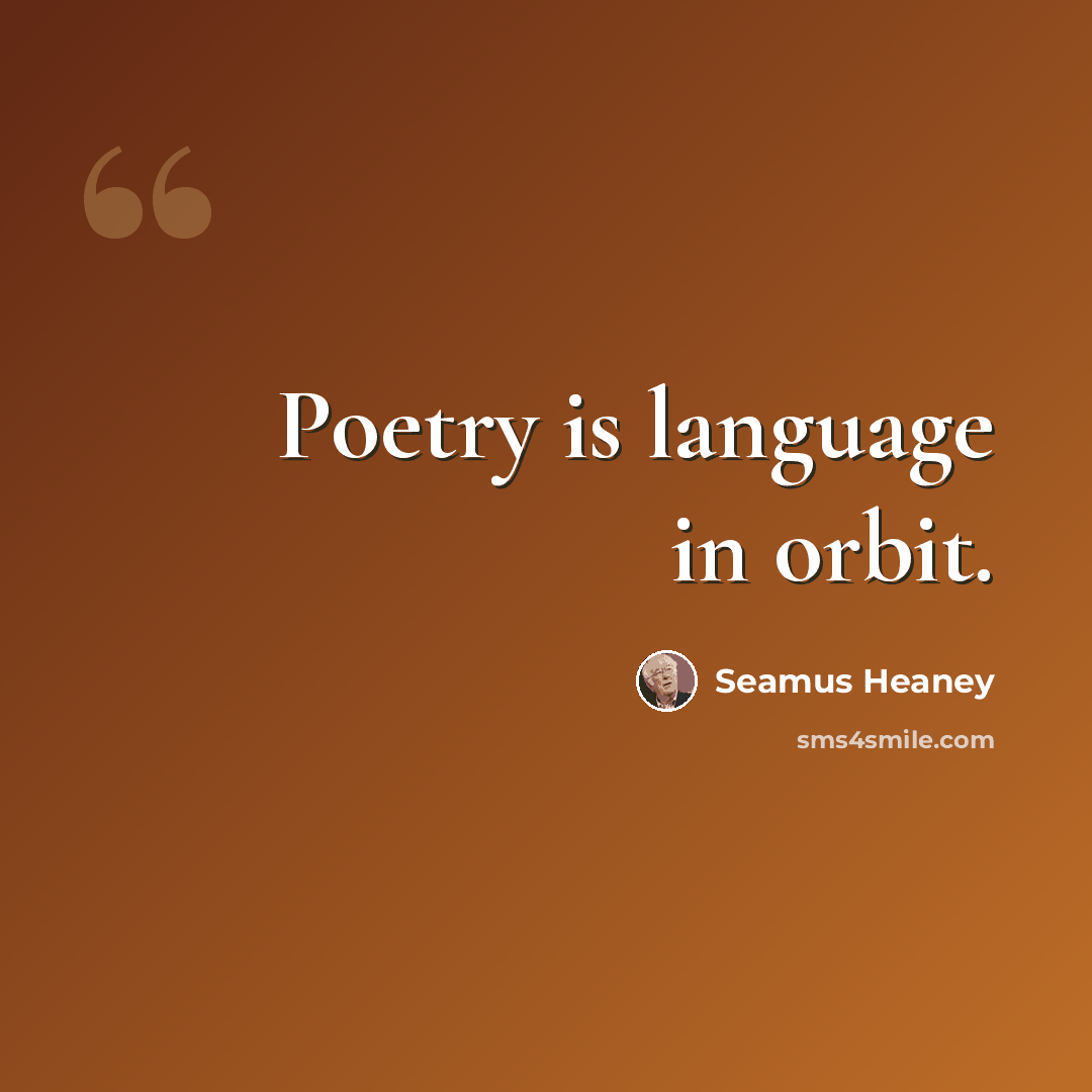“Poetry is language in orbit.” quote by Seamus Heaney