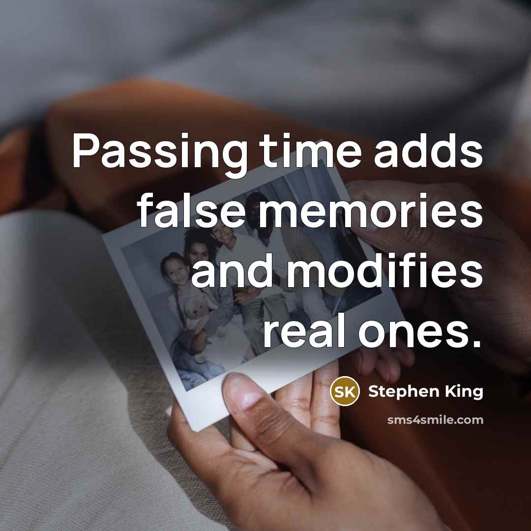 “Passing time adds false memories and modifies real ones.” quote by Stephen King