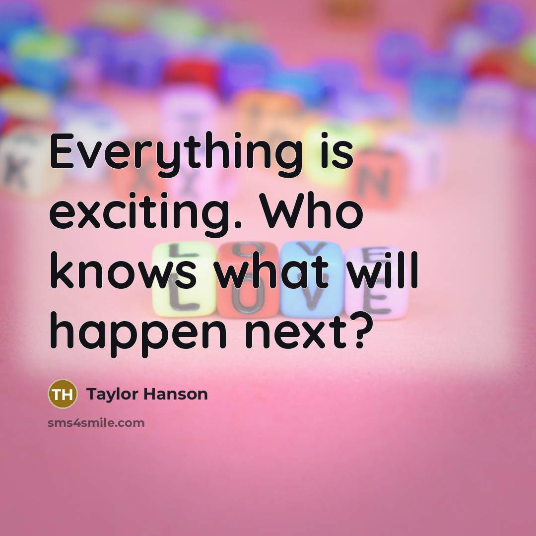 “Everything is exciting. Who knows what will happen next?” quote by Taylor Hanson