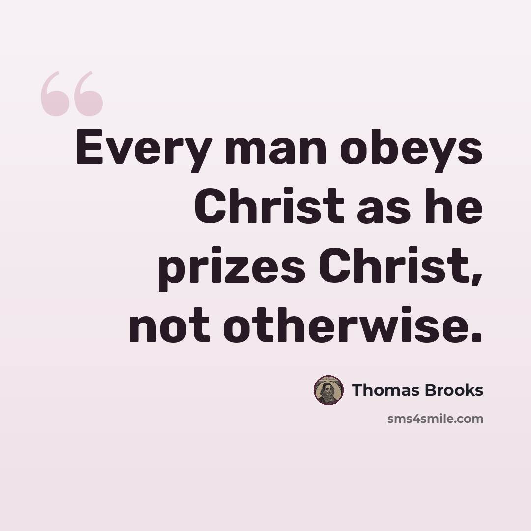 “Every man obeys Christ as he prizes Christ, not otherwise.” quote by Thomas Brooks