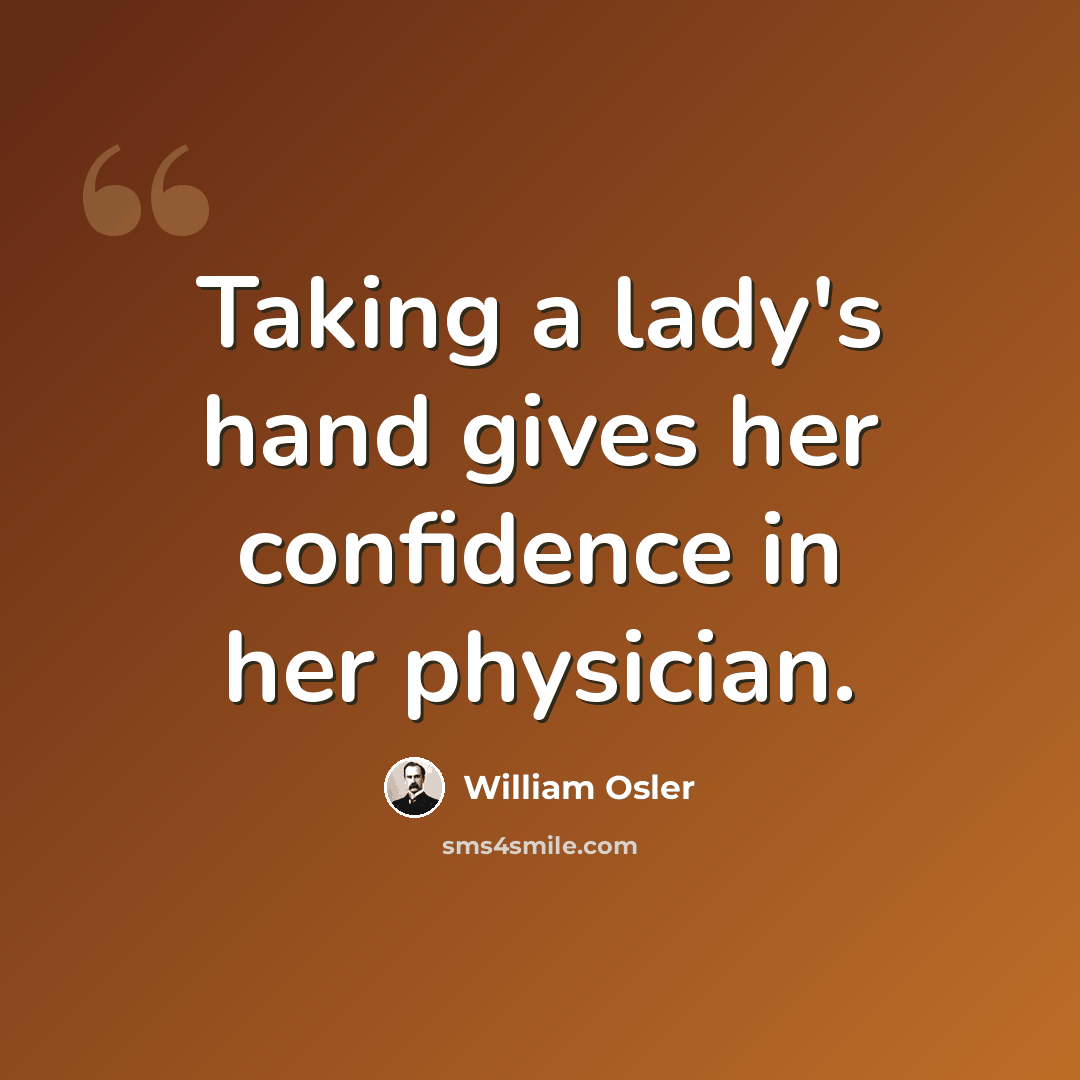 “Taking a lady's hand gives her confidence in her physician.” quote by William Osler