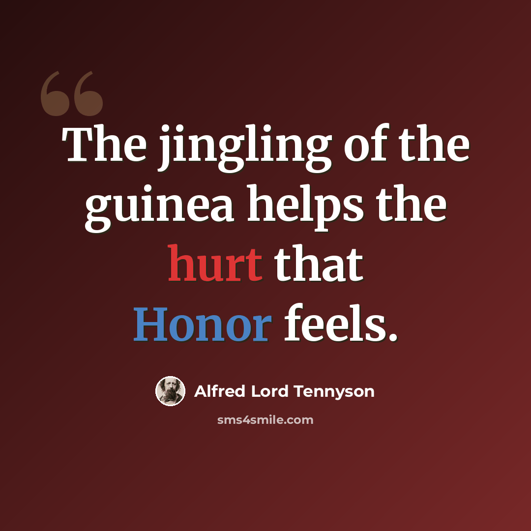 “The jingling of the guinea helps the hurt that Honor feels.” quote by Alfred Lord Tennyson