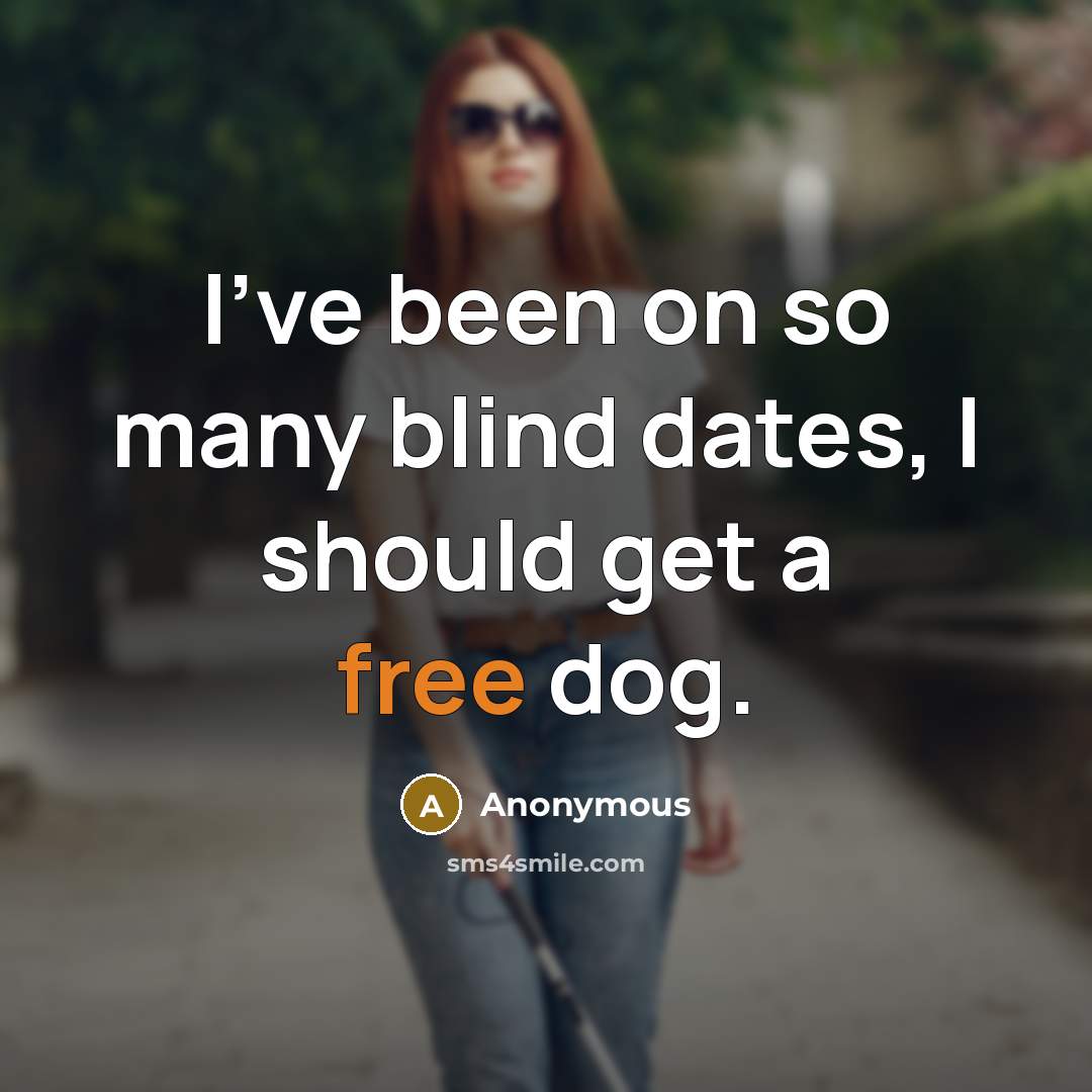 “I've been on so many blind dates, I should get a free dog.” quote by Anonymous