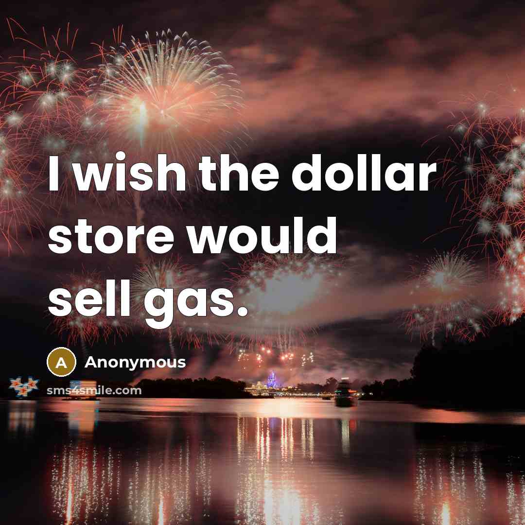 “I wish the dollar store would sell gas.” quote by Anonymous