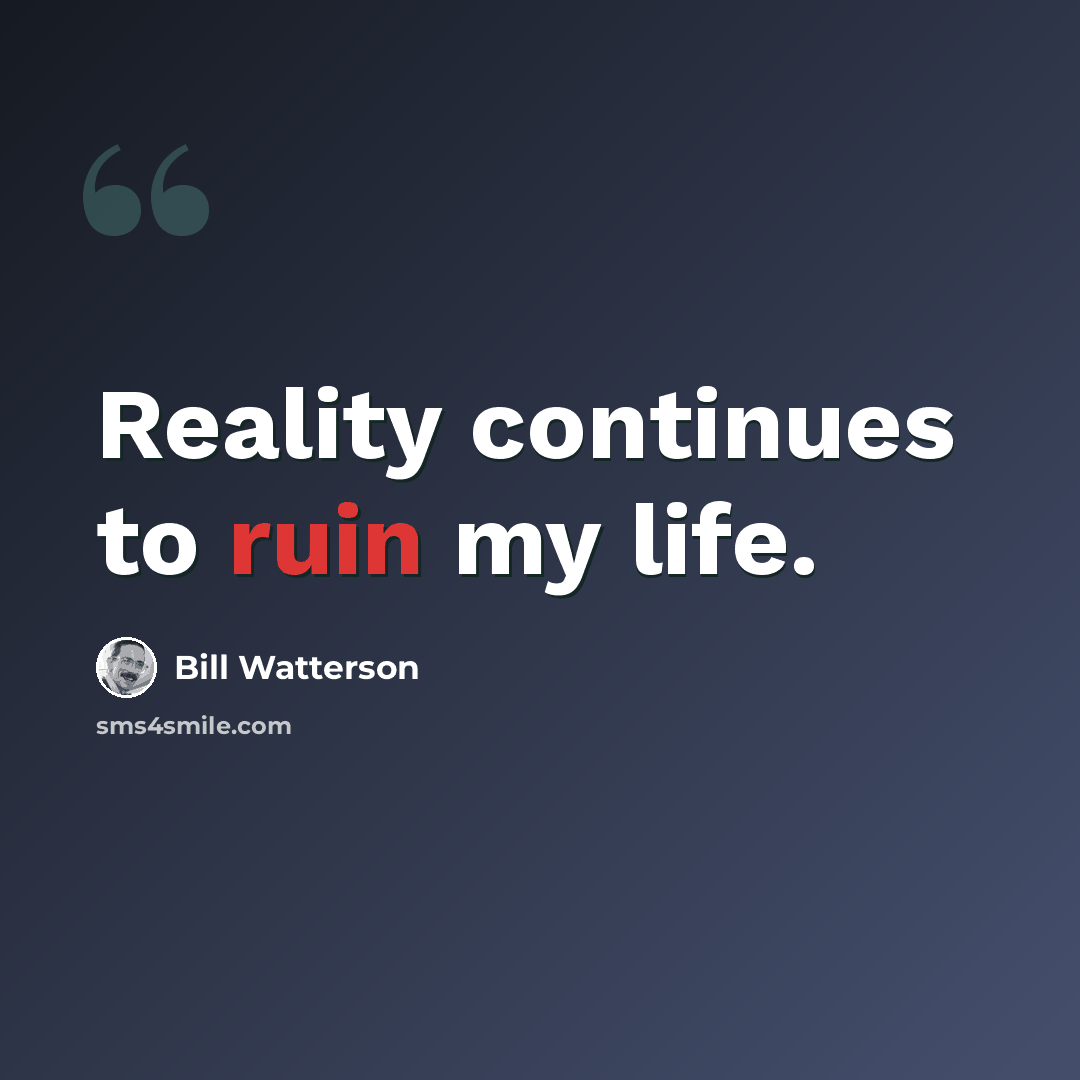 “Reality continues to ruin my life.” quote by Bill Watterson