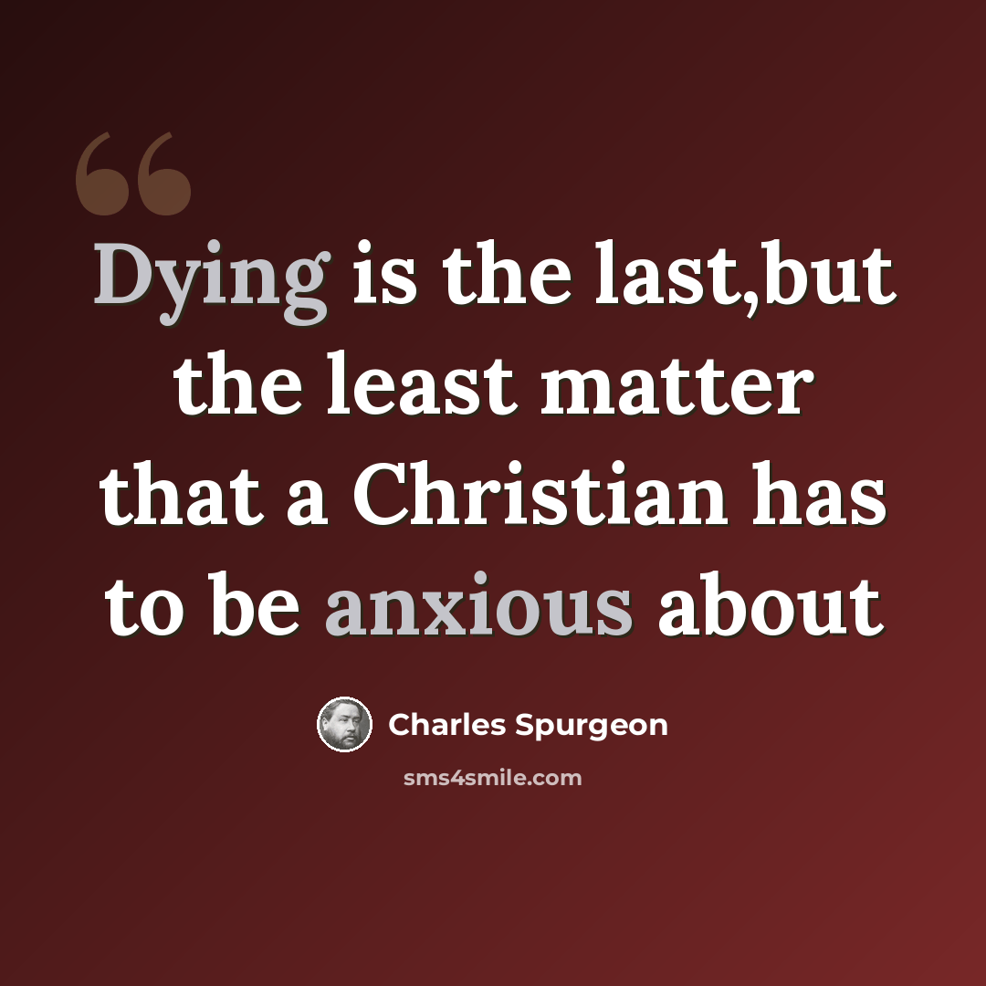 “Dying is the last,but the least matter that a Christian has to be anxious about” quote by Charles Spurgeon
