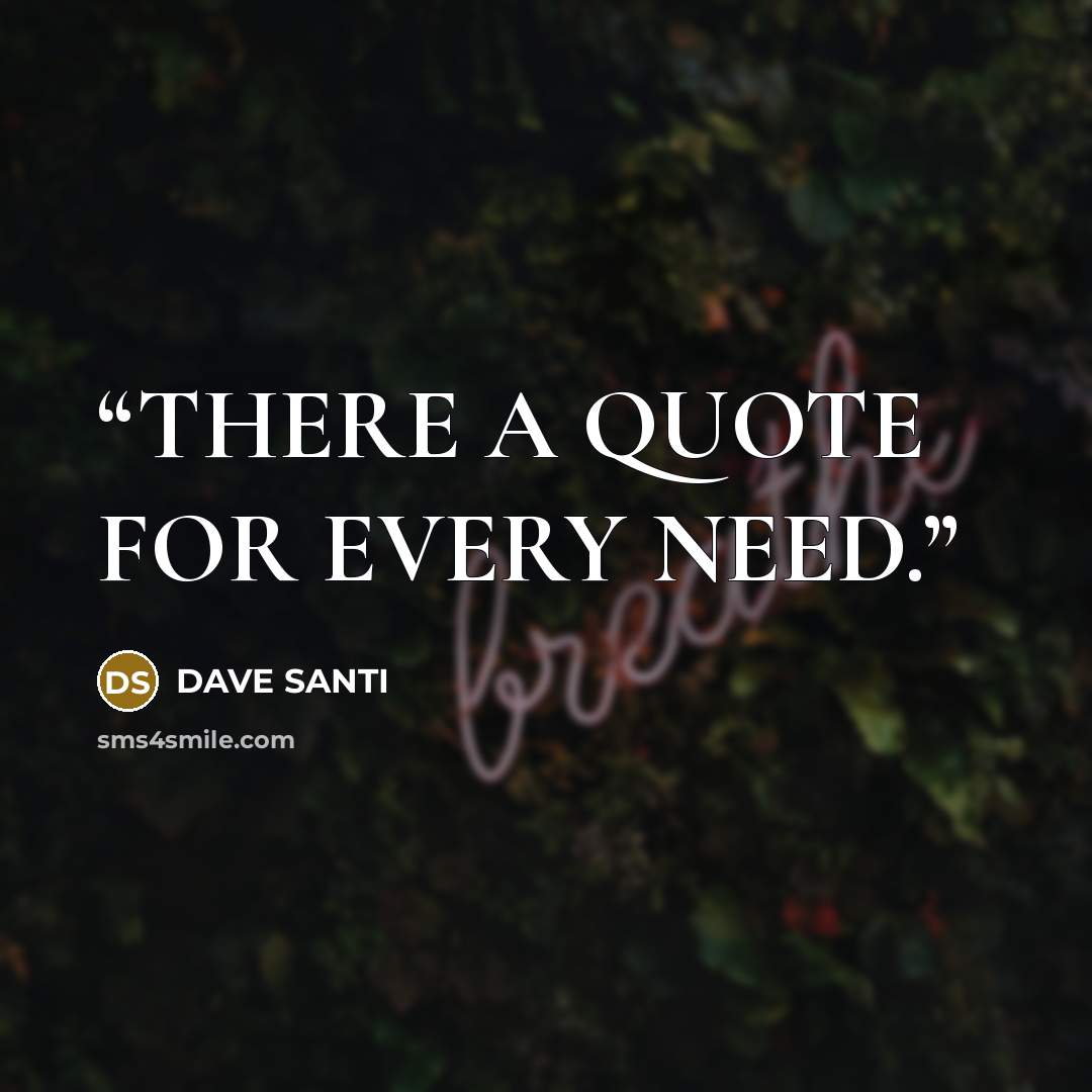 “THERE A QUOTE FOR EVERY NEED.” quote by DAVE SANTI