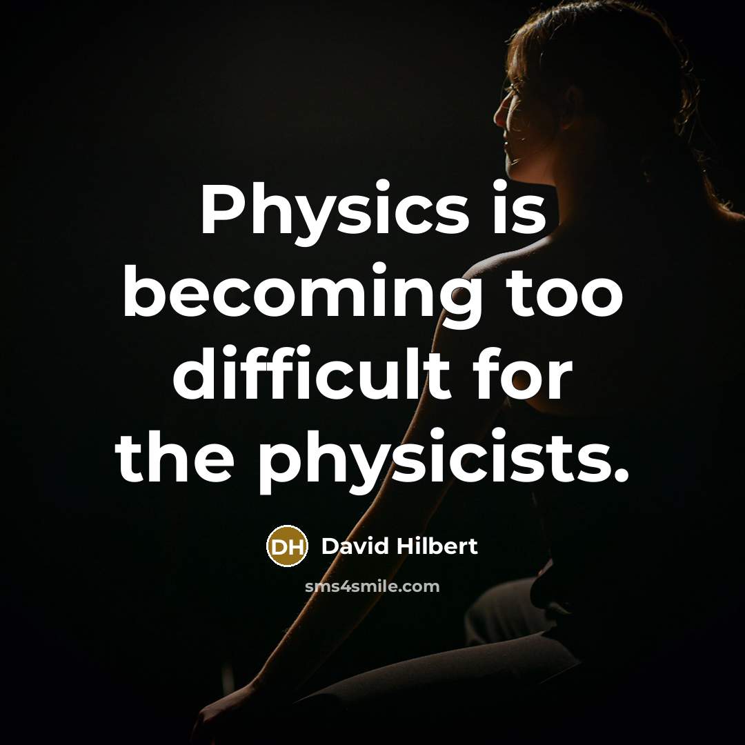 “Physics is becoming too difficult for the physicists.” quote by David Hilbert