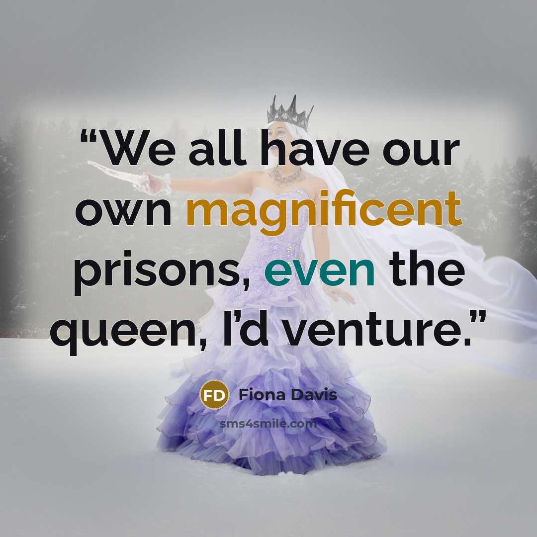 “We all have our own magnificent prisons, even the queen, I’d venture.” quote by Fiona Davis