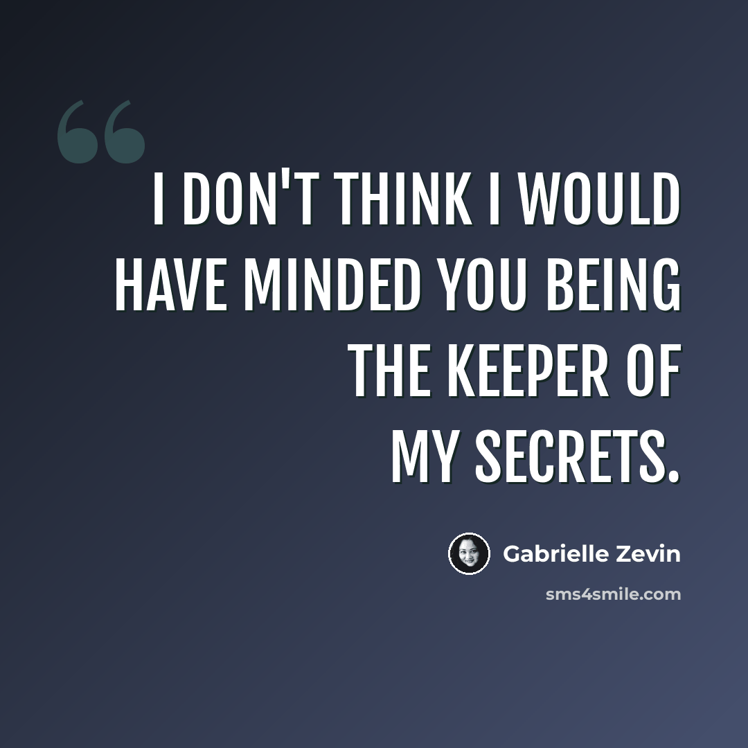 “I don't think I would have minded you being the keeper of my secrets.” quote by Gabrielle Zevin