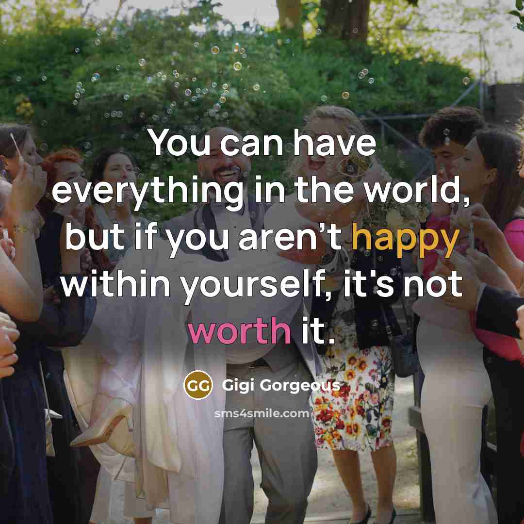 “You can have everything in the world, but if you aren't happy within yourself, it's not worth it.” quote by Gigi Gorgeous