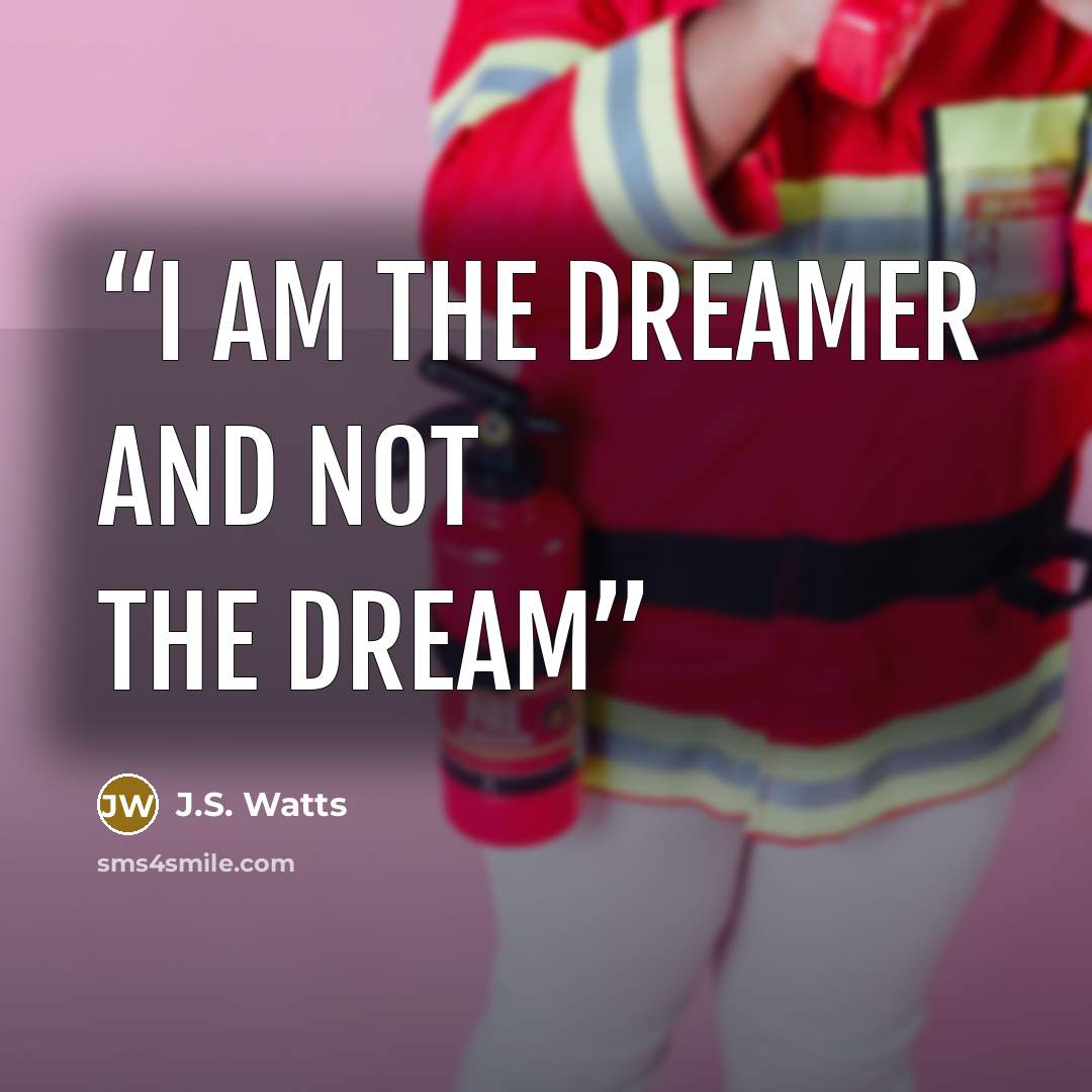 “I am the dreamer and not the dream” quote by J.S. Watts