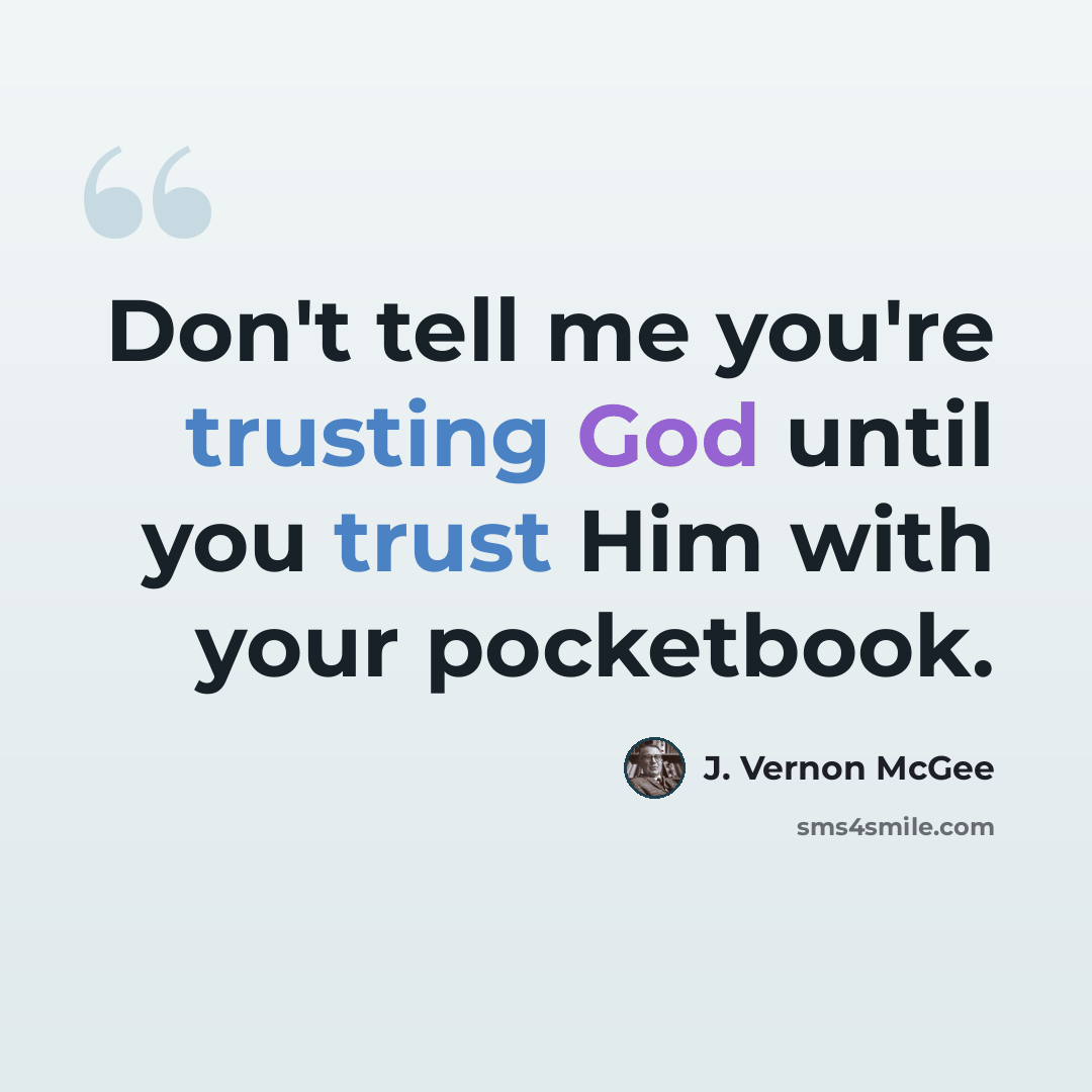 “Don't tell me you're trusting God until you trust Him with your pocketbook.” quote by J. Vernon McGee