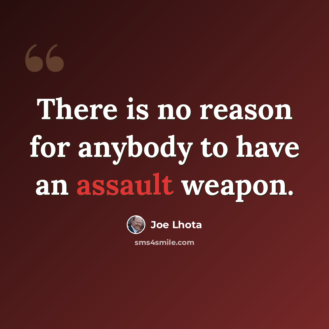 “There is no reason for anybody to have an assault weapon.” quote by Joe Lhota