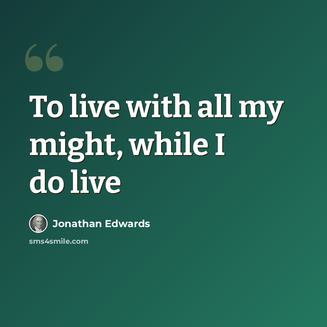 “To live with all my might, while I do live” quote by Jonathan Edwards