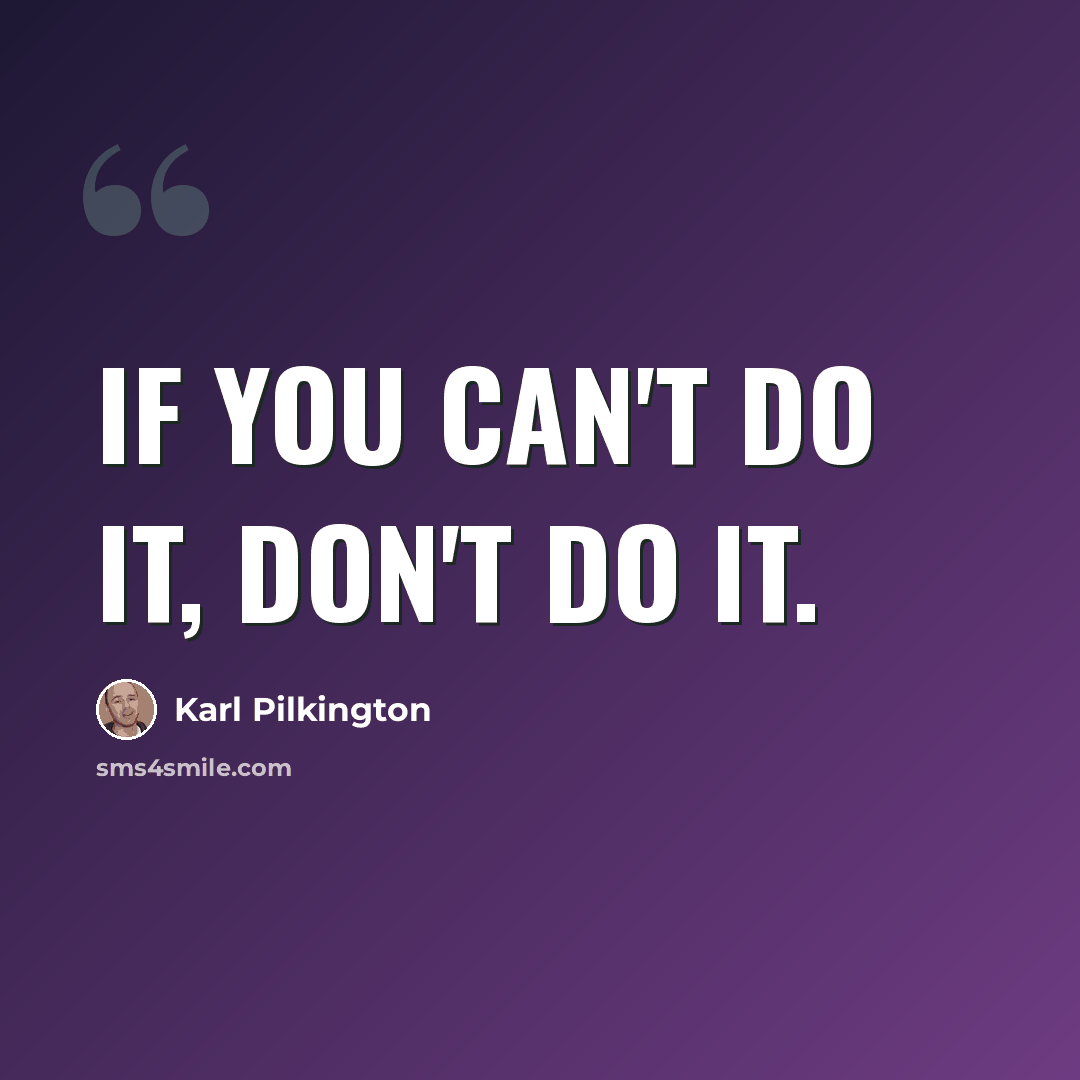 “If you can't do it, don't do it.” quote by Karl Pilkington