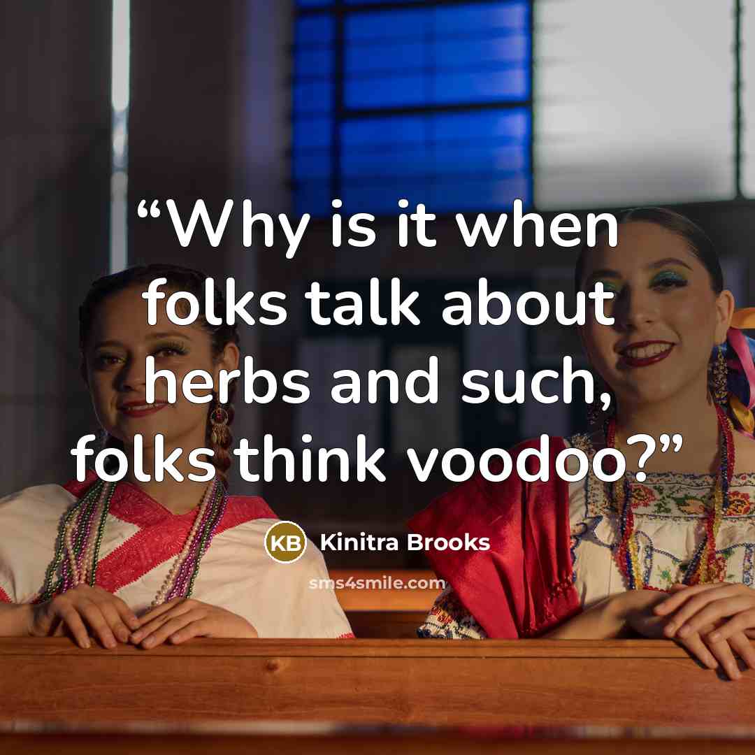 “Why is it when folks talk about herbs and such, folks think voodoo?” quote by Kinitra Brooks