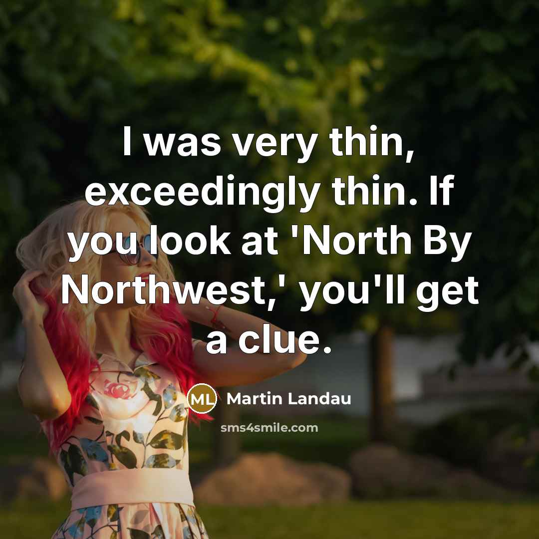“I was very thin, exceedingly thin. If you look at 'North By Northwest,' you'll get a clue.” quote by Martin Landau
