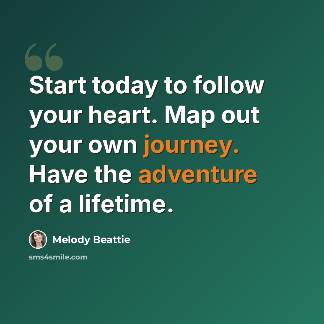 “Start today to follow your heart. Map out your own journey. Have the adventure of a lifetime.” quote by Melody Beattie