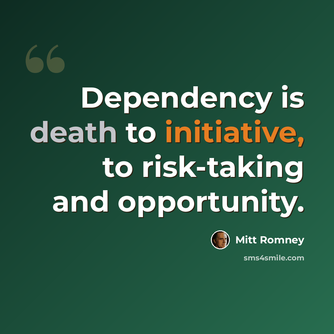 “Dependency is death to initiative, to risk-taking and opportunity.” quote by Mitt Romney