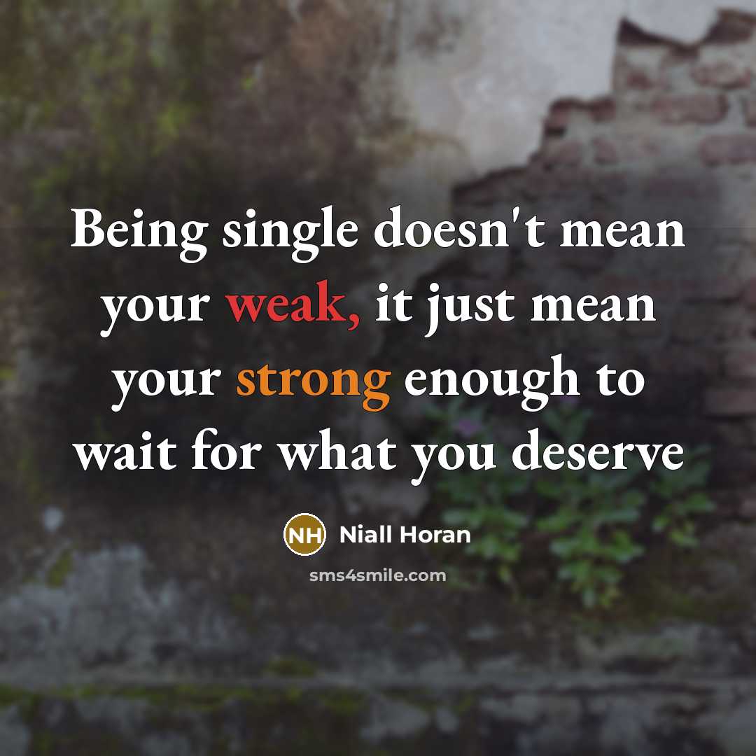 “Being single doesn't mean your weak, it just mean your strong enough to wait for what you deserve” quote by Niall Horan