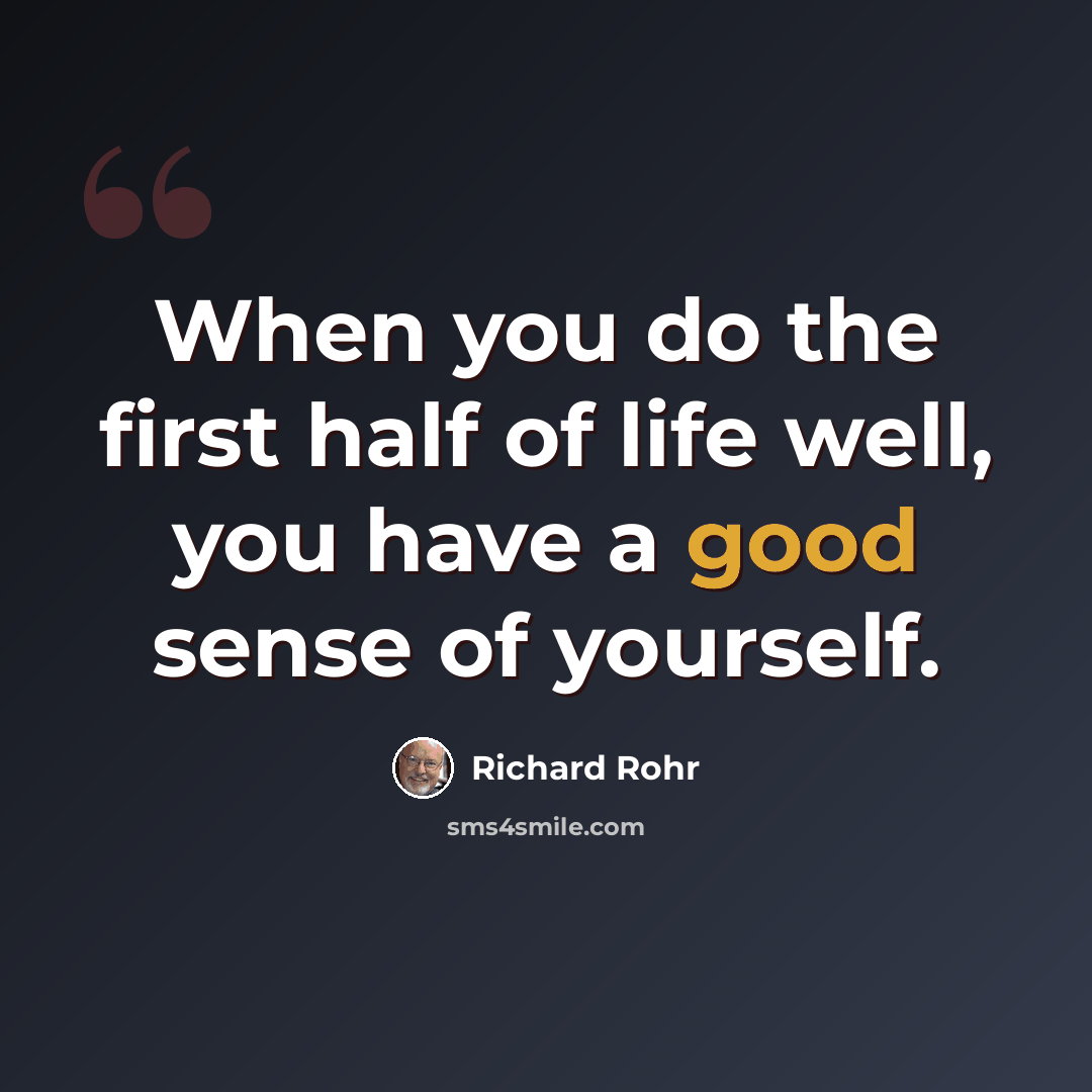 “When you do the first half of life well, you have a good sense of yourself.” quote by Richard Rohr