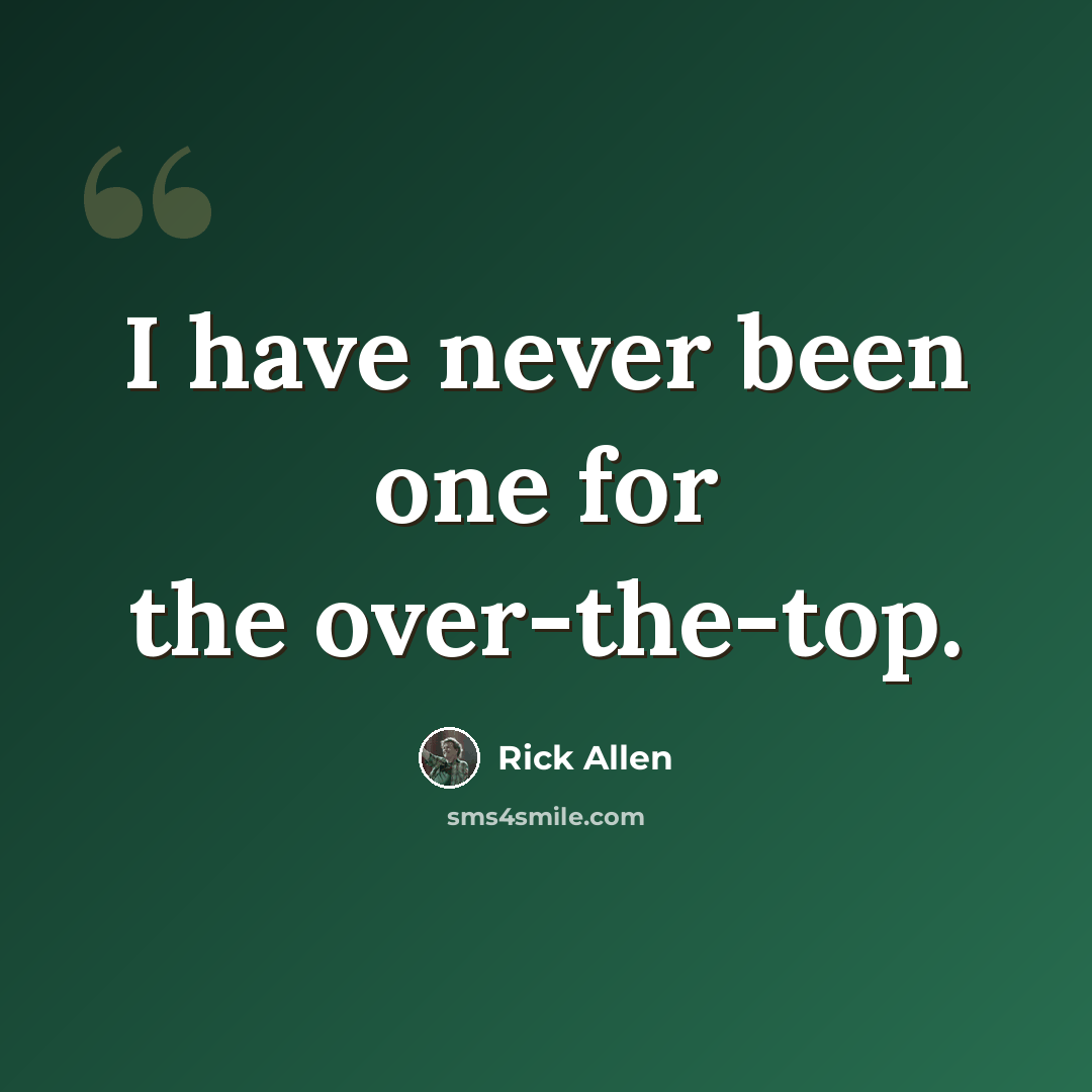 “I have never been one for the over-the-top.” quote by Rick Allen