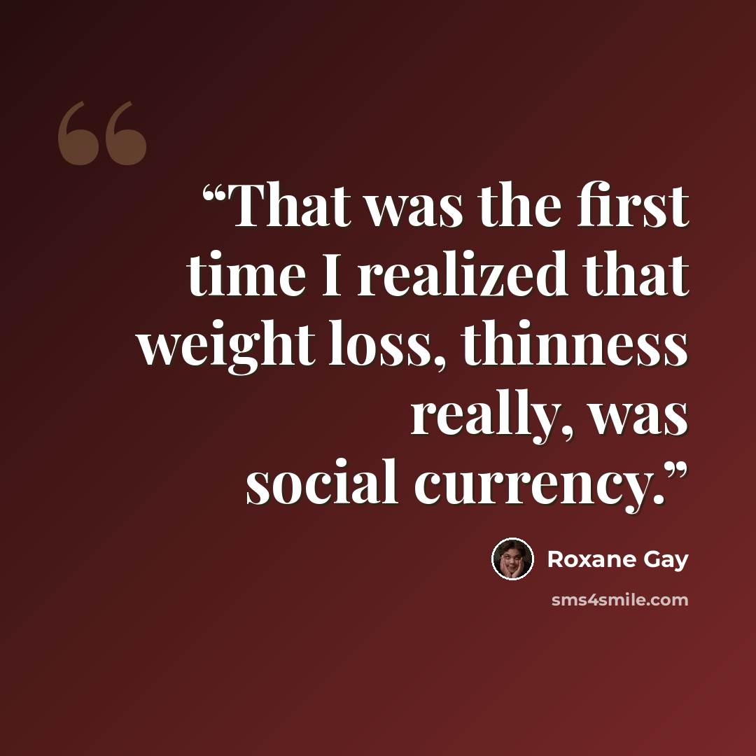 “That was the first time I realized that weight loss, thinness really, was social currency.” quote by Roxane Gay