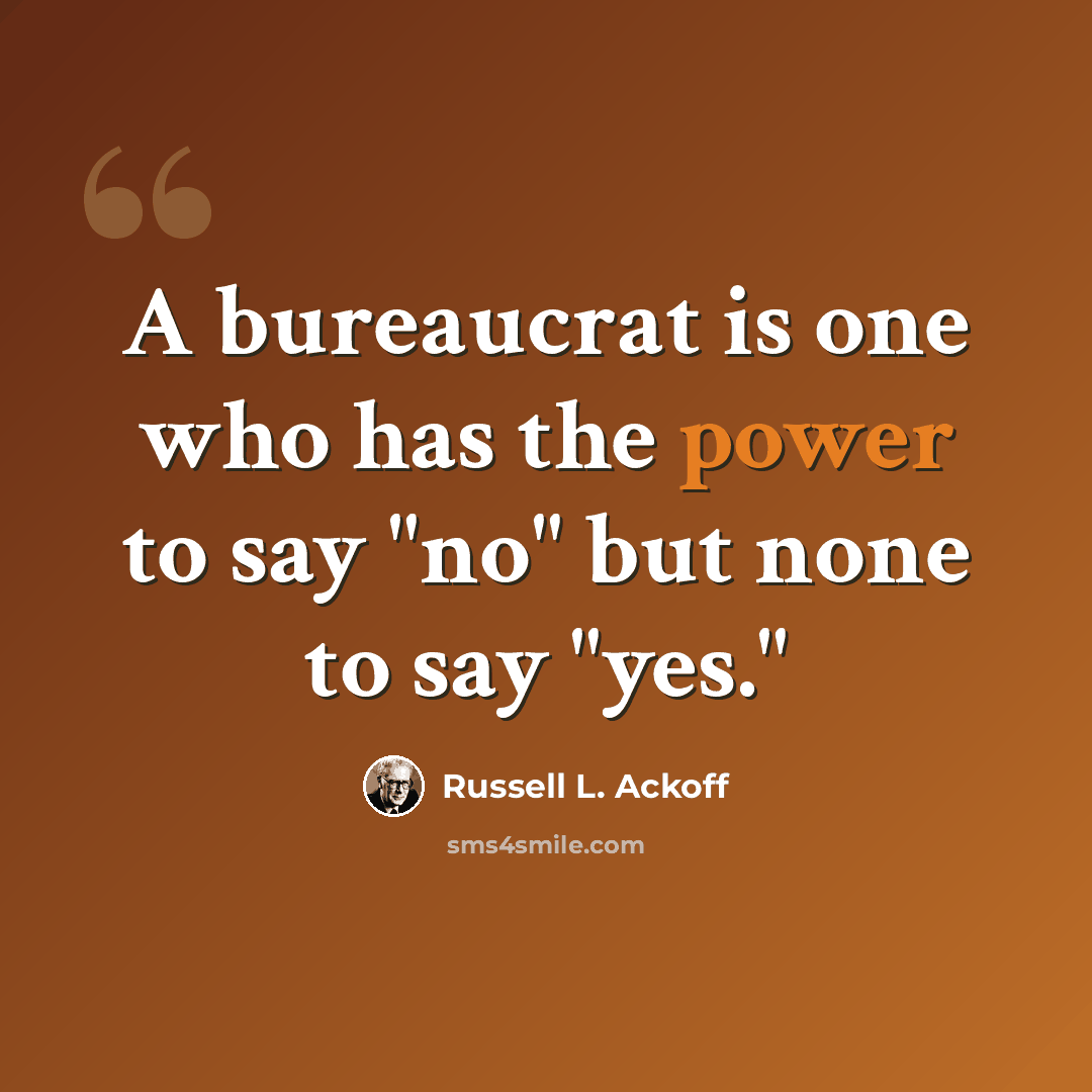 “A bureaucrat is one who has the power to say "no" but none to say "yes."” quote by Russell L. Ackoff